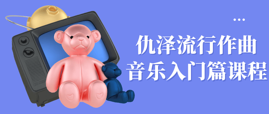 仇泽流行作曲音乐入门篇课程| 网创圈