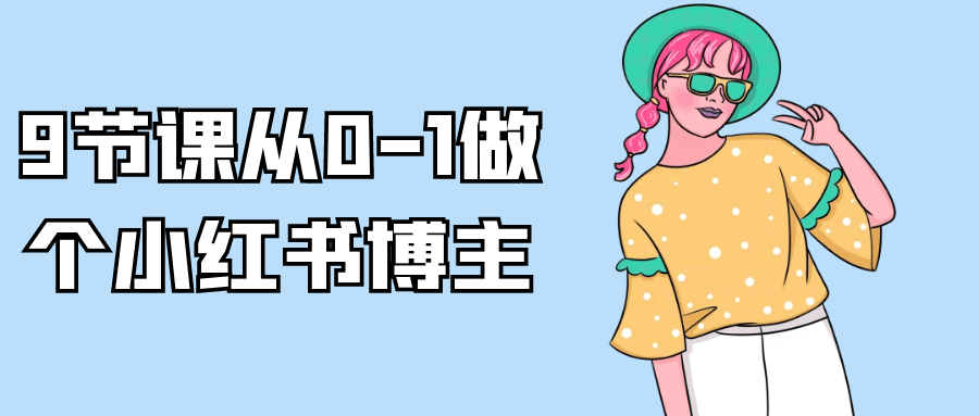 9节课从0-1做个小红书博主| 网创圈
