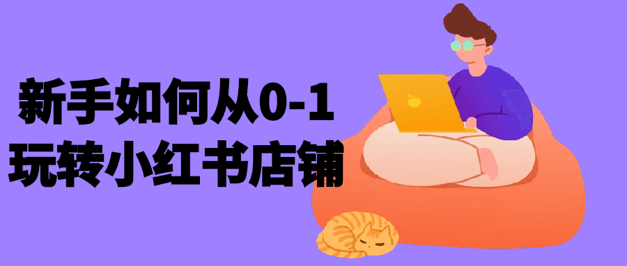 新手如何从0-1玩转小红书店铺| 网创圈