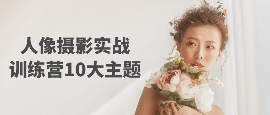 人像摄影实战训练营10大主题| 网创圈