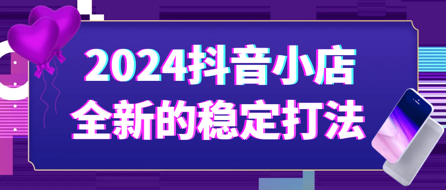 2024抖音小店全新的稳定打法| 网创圈