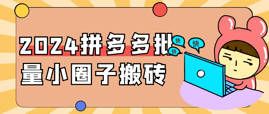 2024拼多多批量小圈子搬砖| 网创圈