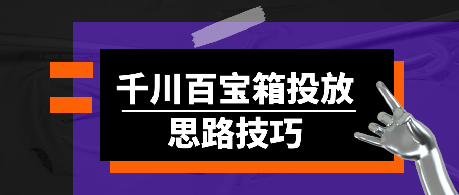 千川百宝箱投放思路技巧| 网创圈