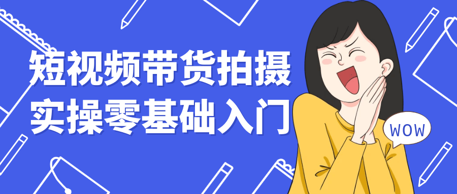 短视频带货拍摄实操零基础入门| 网创圈
