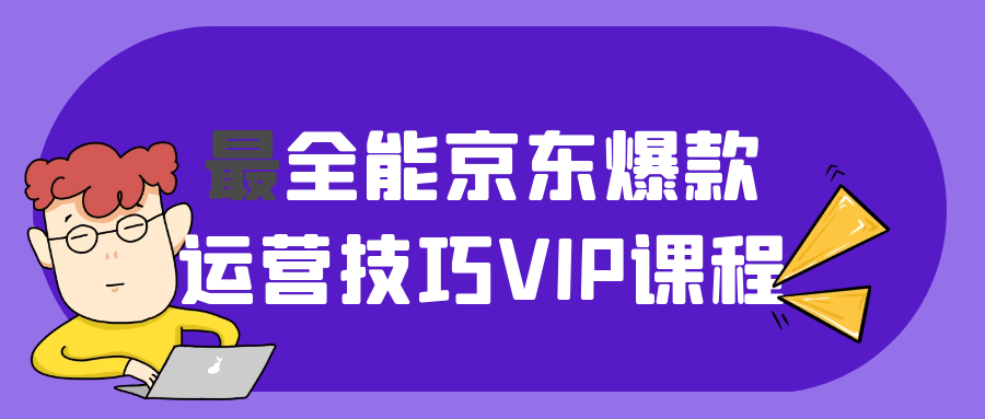 最全能京东爆款运营技巧VIP课程| 网创圈