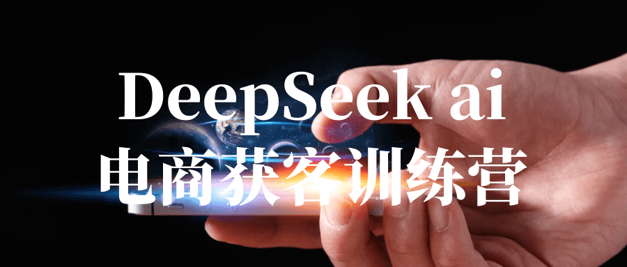 DeepSeek ai电商获客训练营| 网创圈