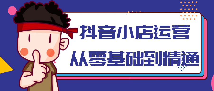 抖音小店运营从零基础到精通| 网创圈