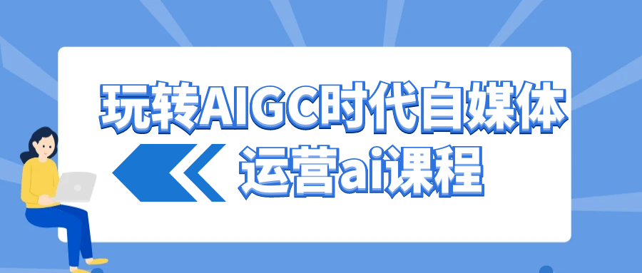 玩转AIGC时代自媒体运营ai课程| 网创圈
