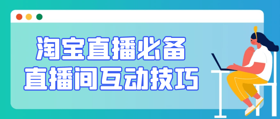 淘宝直播必备直播间互动技巧| 网创圈