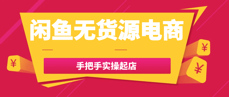 闲鱼无货源电商手把手实操起店| 网创圈