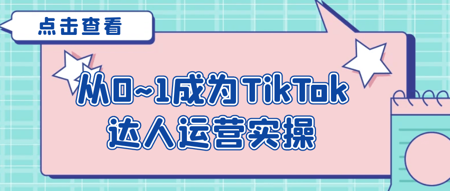 从0~1成为TikTok达人运营实操| 网创圈