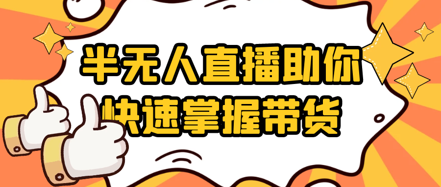 半无人直播助你快速掌握带货| 网创圈