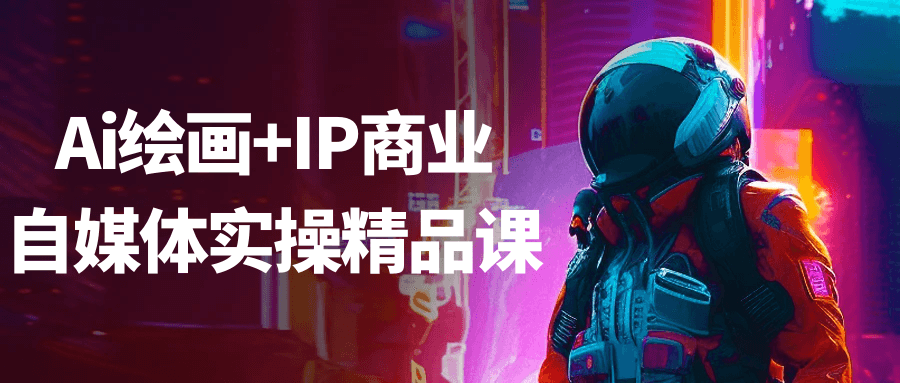 Ai绘画+IP商业自媒体实操精品课| 网创圈