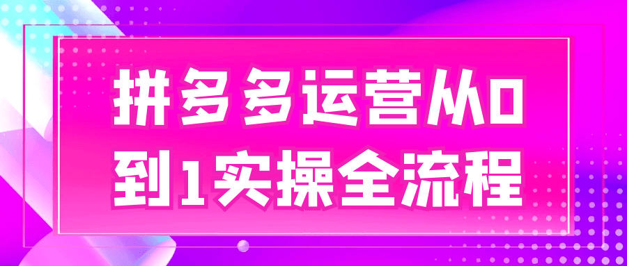 拼多多运营从0到1实操全流程| 网创圈