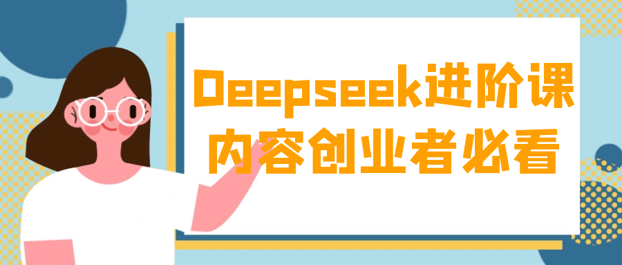 Deepseek进阶课内容创业者必看| 网创圈