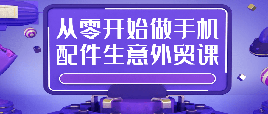 从零开始做手机配件生意外贸课| 网创圈