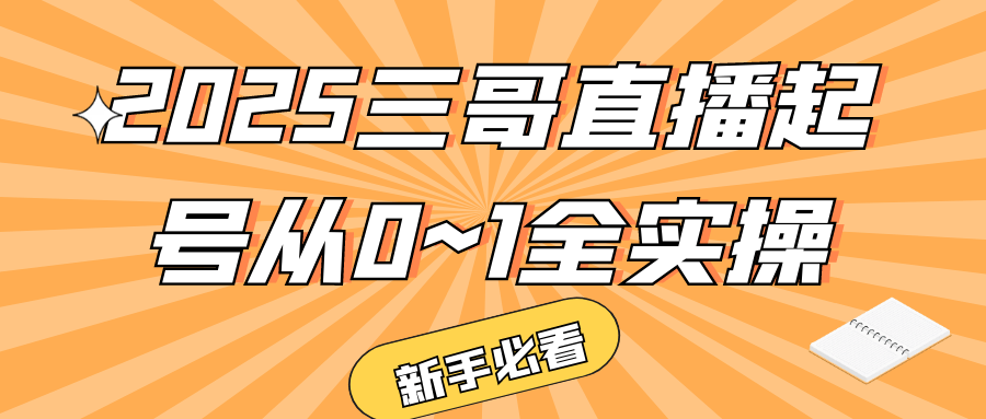 2025三哥直播起号从0~1全实操| 网创圈