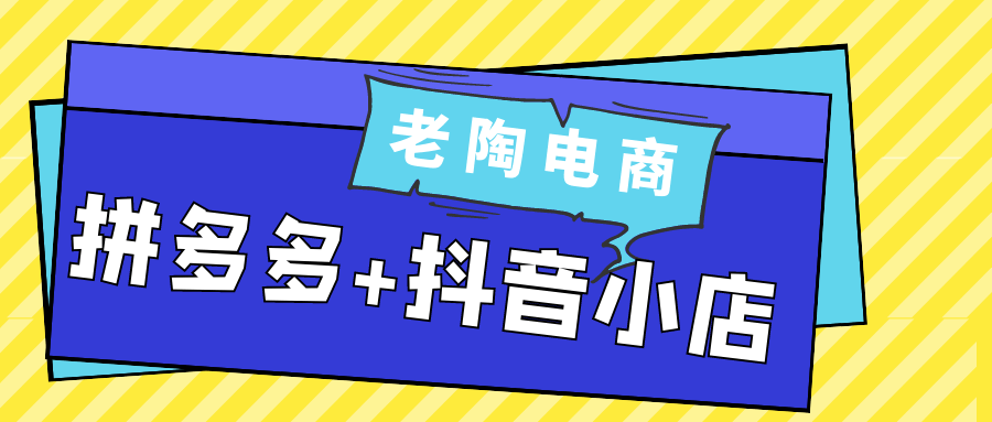 老陶电商拼多多+抖音小店| 网创圈