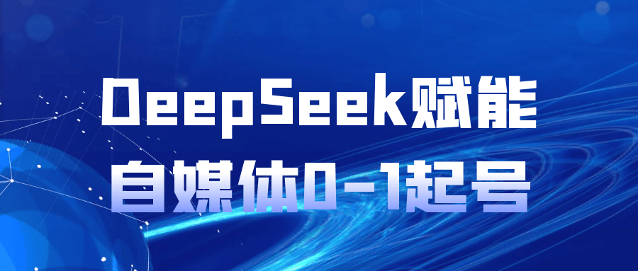 DeepSeek赋能自媒体0-1起号| 网创圈