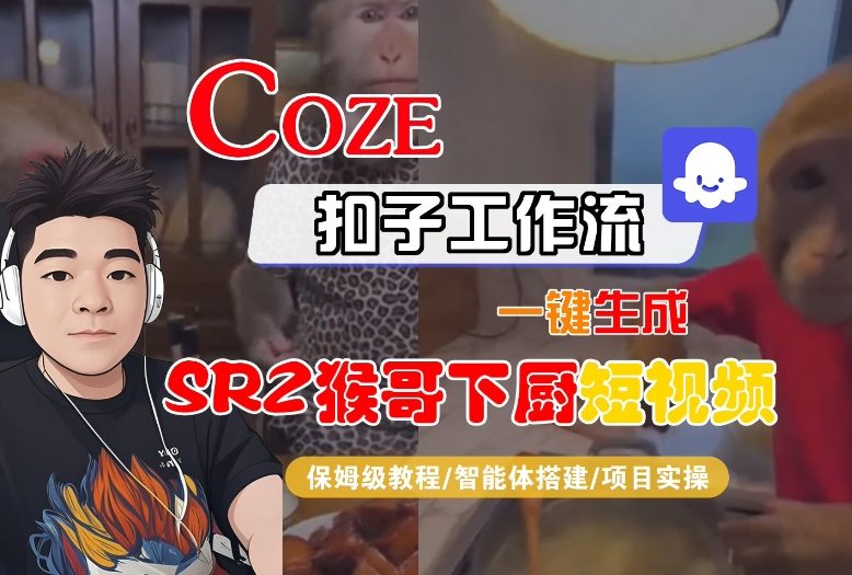 Coze扣子智能体工作流一键生成“SORA2猴哥下厨“短视频，全流程保姆级教学| 网创圈