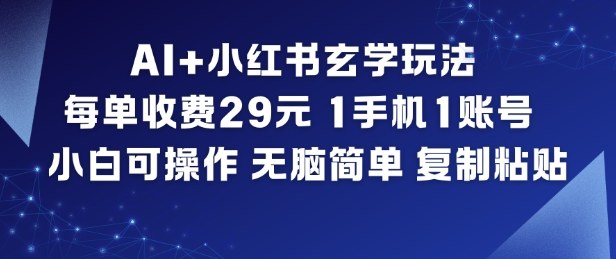 AI+小红书玄学玩法，每单收费29米，1手机1账号，小白可操作，无脑简单复制粘贴| 网创圈