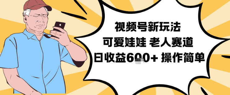 视频号新玩法，可爱娃娃视频制作教学，老人赛道，日收益6张+操作简单| 网创圈