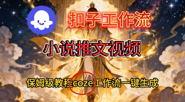 Coze扣子智能体工作流一键生成小说推文视频，保姆级搭建教学| 网创圈