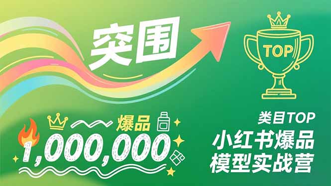 小红书爆品模型实战营，从新品突围到成为类目TOP，可复制路径，打造多个营收百万级爆品| 网创圈