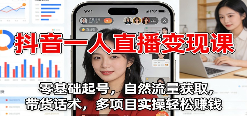 抖音一人直播变现课：零基础起号，自然流量获取，带货话术，多项目实操轻松赚钱| 网创圈