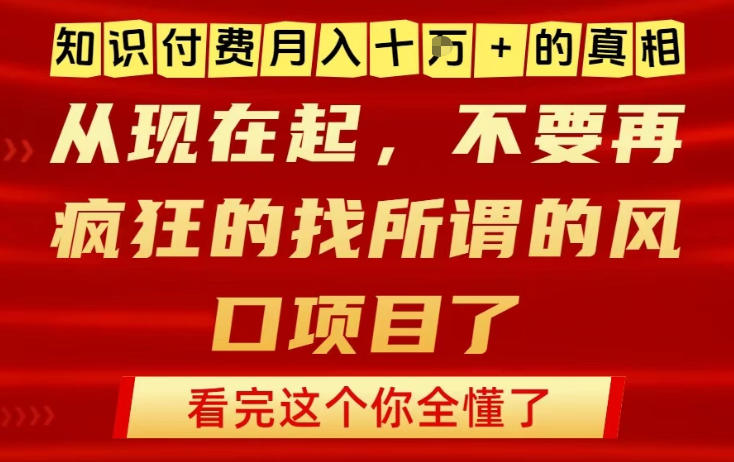知识付费月入10个W的真相，做网创项目这一个就够了，不要再疯狂的找所谓的风口项目【揭秘】| 网创圈