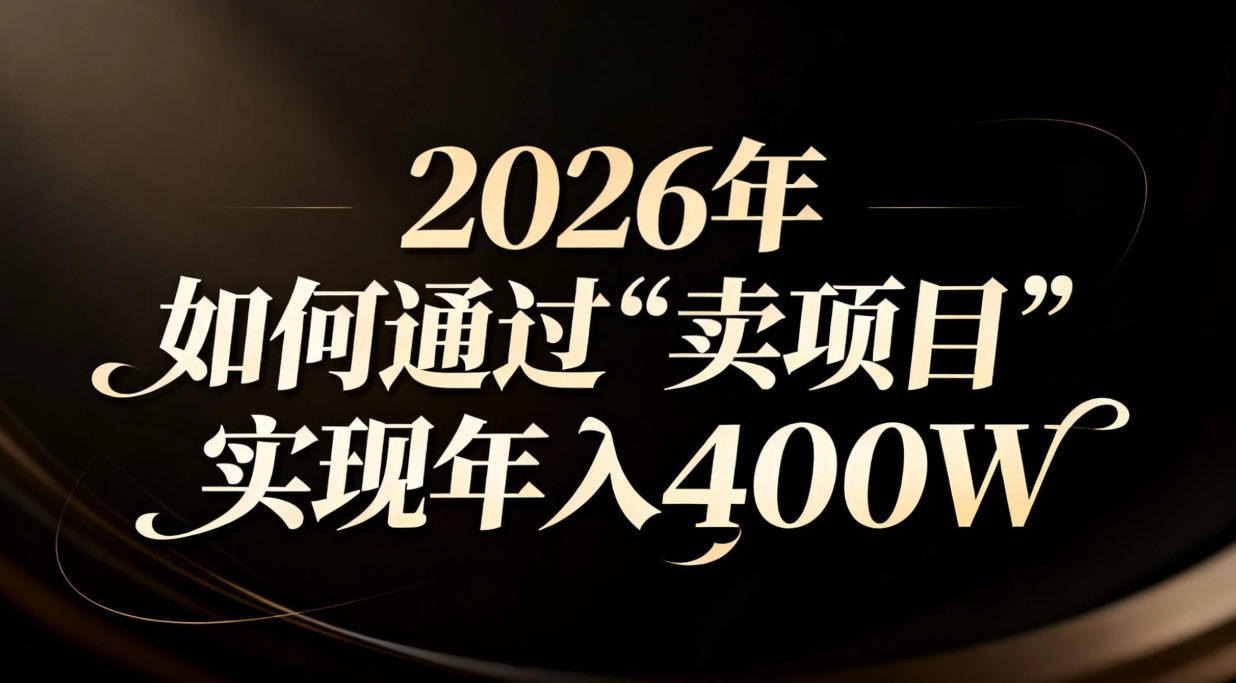 2026年如何通过“卖项目”实现年入百万| 网创圈