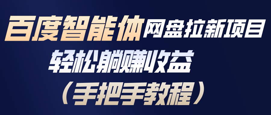 百度智能体网盘拉新项目，轻松躺赚收益(手把手教程| 网创圈