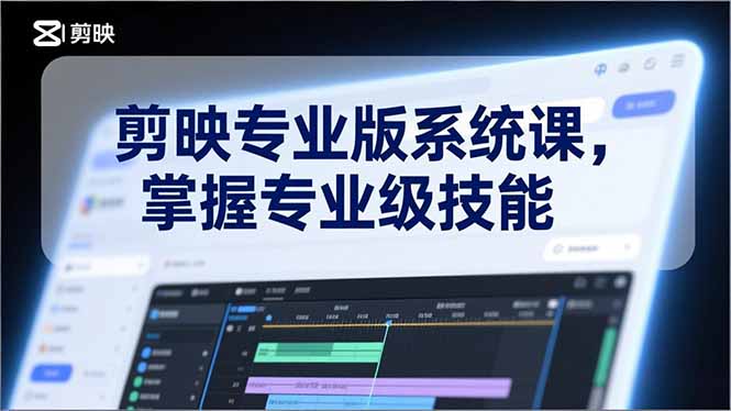 剪映专业版系统课，基础操作、高级技巧、电影调色、特效制作、AI应用/等等，掌握专业级技能| 网创圈