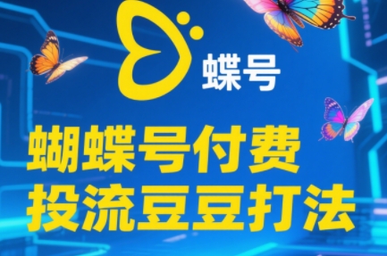 渔财老师·2025蝴蝶号付费投流豆豆打法| 网创圈