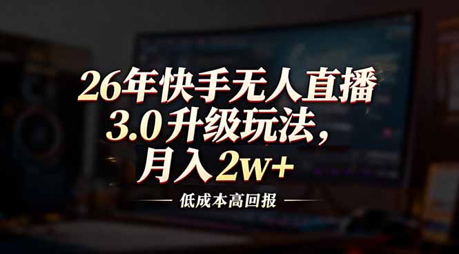 26年快手无人直播3.0升级玩法，低成本高回报，月入2w+| 网创圈