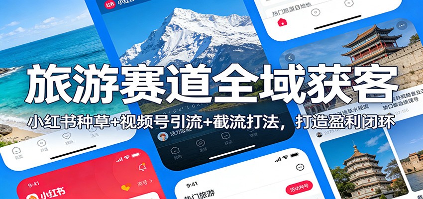 旅游赛道全域获客：小红书种草+视频号引流+截流打法，打造盈利闭环| 网创圈