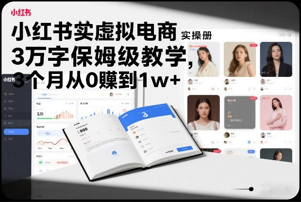 小红书虚拟电商实操手册，3万字保姆级教学，3个月从0賺到1w+| 网创圈