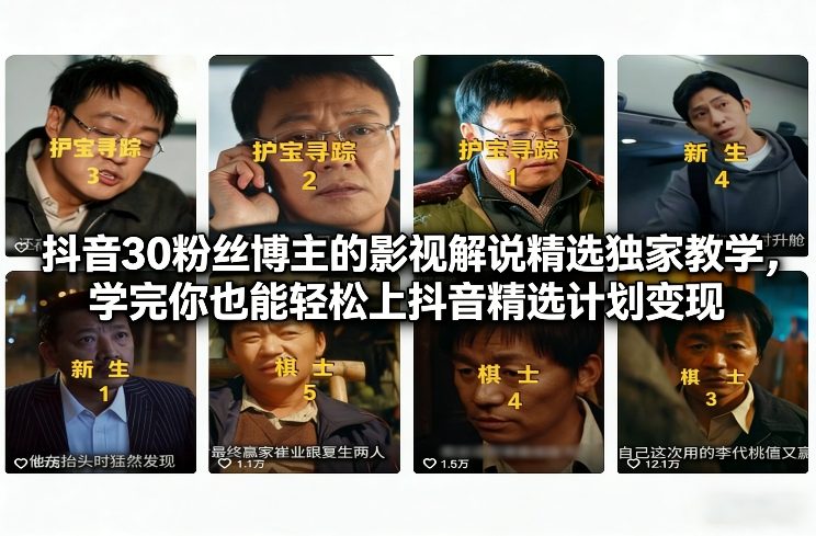 抖音30粉丝博主的影视解说精选独家教学，学完你也能轻松上抖音精选计划变现| 网创圈