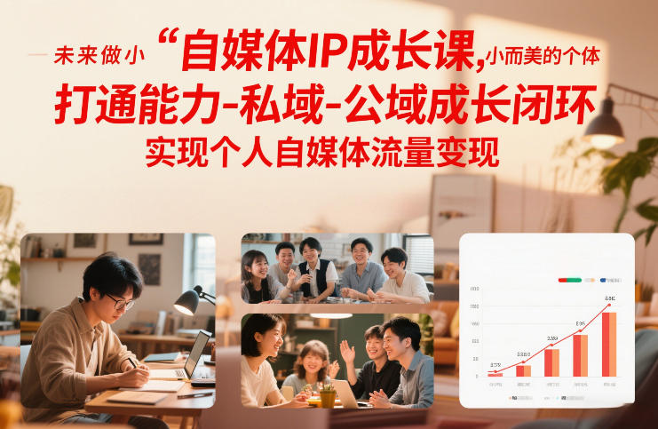 自媒体IP成长课，未来做小而美的个体，打通能力-私域-公域成长闭环，实现个人自媒体流量变现| 网创圈