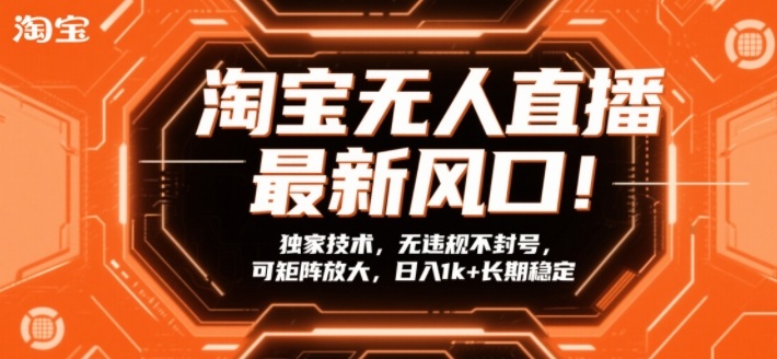 淘宝无人直播最新风口！独家技术，无违规不封号，可矩阵放大，日入1k+长期稳定【揭秘】| 网创圈