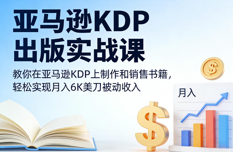 亚马逊KDP出版实战课，教你在亚马逊KDP上制作和销售书籍，轻松实现月入6K美刀被动收入| 网创圈