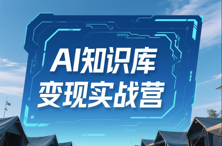 AI知识库变现实战营，不会做产品？不会变现？不会做内容？这一套，让你马上能卖+未来能做| 网创圈