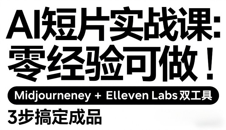 AI短片实战课：零经验可做，Midjourney+ElevenLabs双工具，3步搞定成品| 网创圈