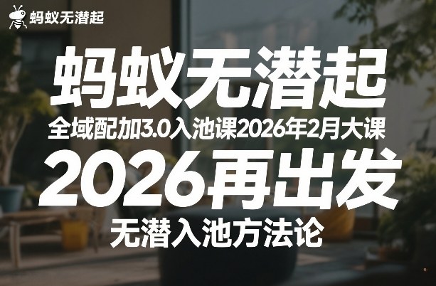 蚂蚁无潜不起全域配抖加3.0入池课2026年2月大课，​2026再出发，无潜入池方法论| 网创圈