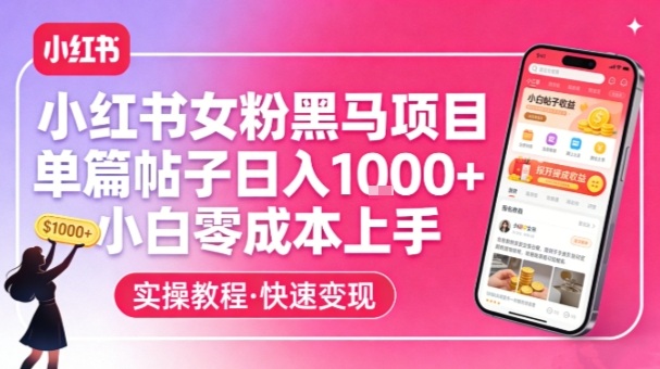 小红书女粉黑马项目，单篇帖子日入1k+，小白零成本上手| 网创圈