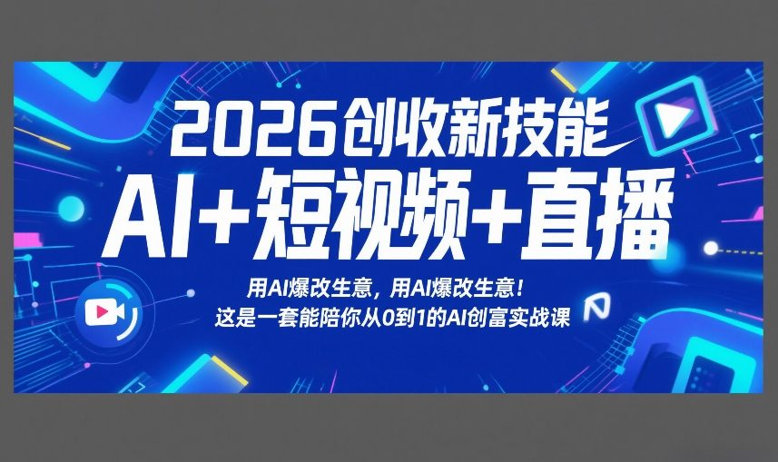 2026创收新技能AI+短视频+直播，用AI爆改生意，这是一套能陪你从0到1的AI创富实战课| 网创圈