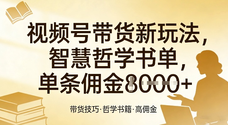 视频号带货新玩法，智慧哲学书单，单条佣金1k+| 网创圈