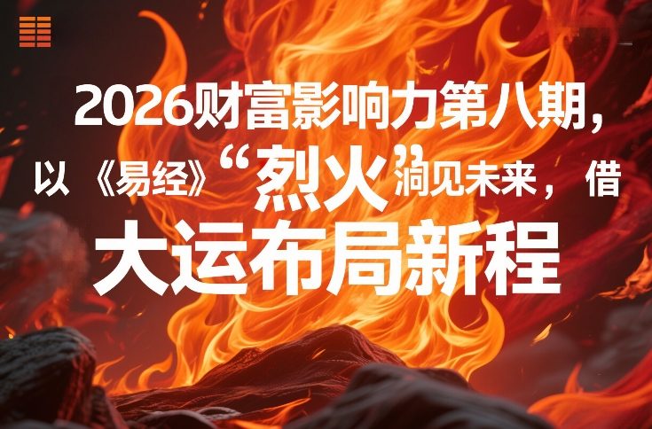2026财富影响力第八期，以《易经》智慧洞见未来，借“离火”大运布局新程| 网创圈