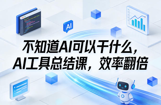 不知道AI可以干什么，AI工具总结课，效率翻倍| 网创圈