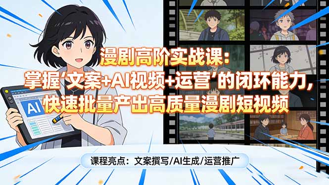 漫剧高阶实战课：掌握“文案+AI视频+运营”的闭环能力，快速批量产出高质量漫剧短视频| 网创圈